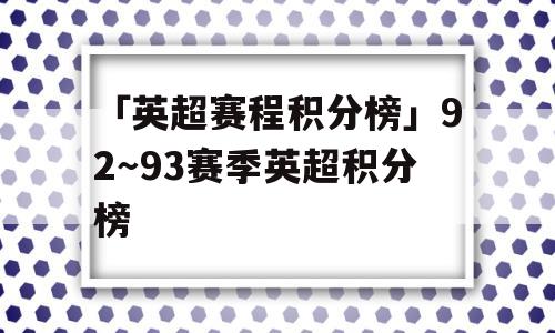 「英超赛程积分榜」92～93赛季英超积分榜