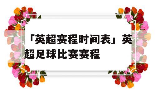 「英超赛程时间表」英超足球比赛赛程