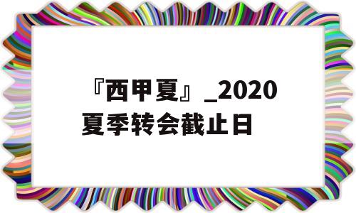 『西甲夏』_2020夏季转会截止日