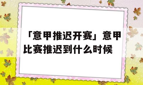 「意甲推迟开赛」意甲比赛推迟到什么时候