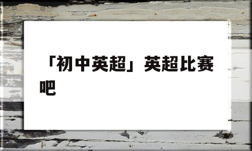 「初中英超」英超比赛吧