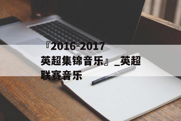 『2016-2017英超集锦音乐』_英超联赛音乐