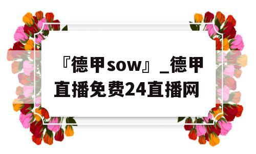 『德甲sow』_德甲直播免费24直播网