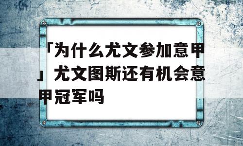 「为什么尤文参加意甲」尤文图斯还有机会意甲冠军吗