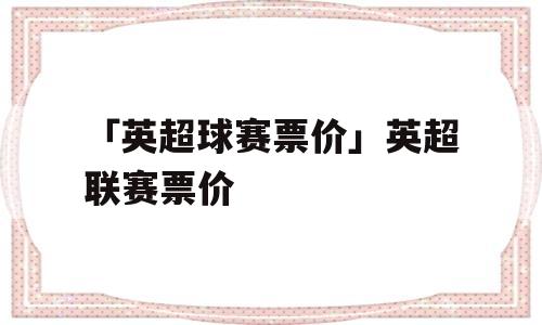 「英超球赛票价」英超联赛票价