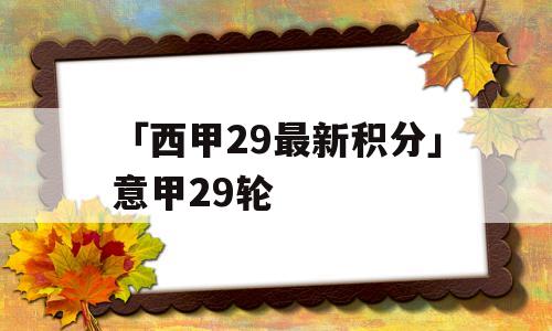 「西甲29最新积分」意甲29轮