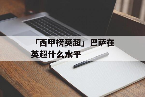 「西甲榜英超」巴萨在英超什么水平