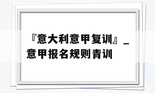 『意大利意甲复训』_意甲报名规则青训