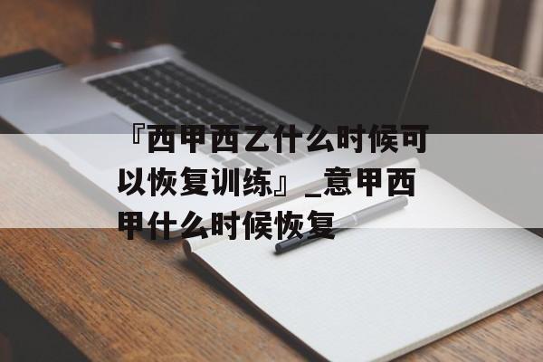 『西甲西乙什么时候可以恢复训练』_意甲西甲什么时候恢复