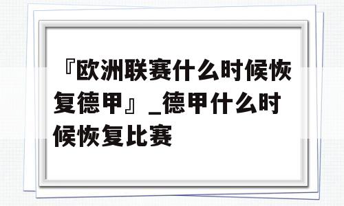 『欧洲联赛什么时候恢复德甲』_德甲什么时候恢复比赛