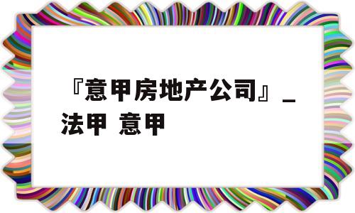 『意甲房地产公司』_法甲 意甲