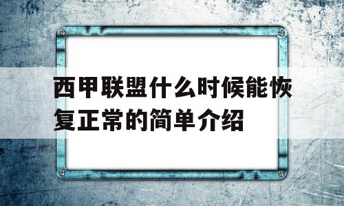 西甲联盟什么时候能恢复正常的简单介绍