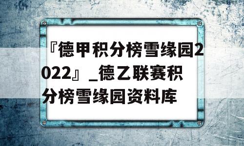 『德甲积分榜雪缘园2022』_德乙联赛积分榜雪缘园资料库