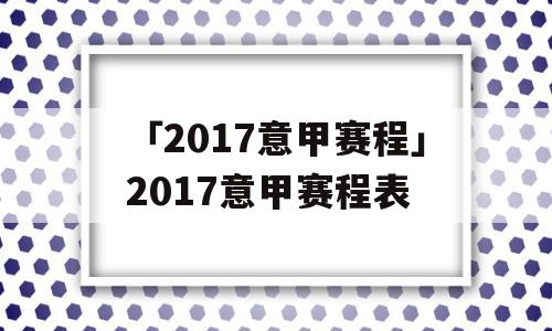 「2017意甲赛程」2017意甲赛程表