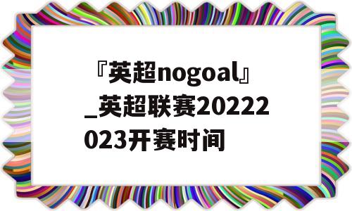 『英超nogoal』_英超联赛20222023开赛时间