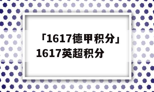 「1617德甲积分」1617英超积分