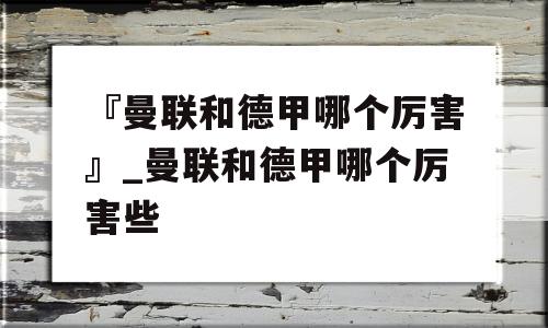 『曼联和德甲哪个厉害』_曼联和德甲哪个厉害些