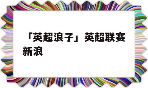 「英超浪子」英超联赛新浪