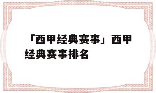 「西甲经典赛事」西甲经典赛事排名