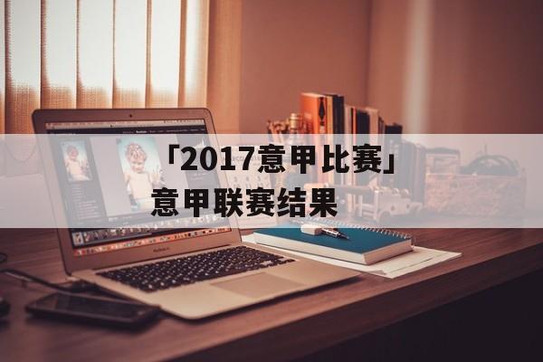 「2017意甲比赛」意甲联赛结果