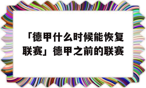 「德甲什么时候能恢复联赛」德甲之前的联赛