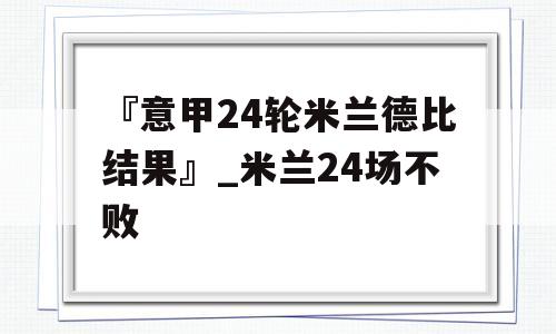 『意甲24轮米兰德比结果』_米兰24场不败