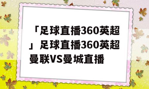 「足球直播360英超」足球直播360英超曼联VS曼城直播