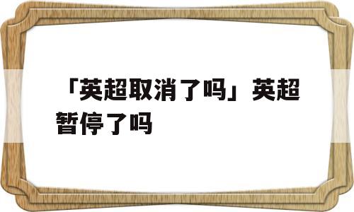 「英超取消了吗」英超暂停了吗