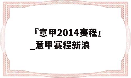 『意甲2014赛程』_意甲赛程新浪