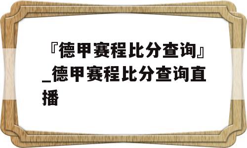 『德甲赛程比分查询』_德甲赛程比分查询直播