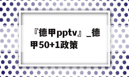 『德甲pptv』_德甲50+1政策