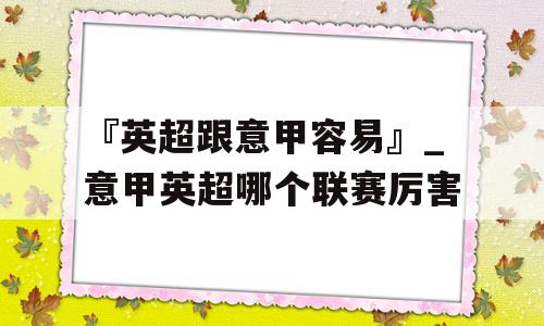 『英超跟意甲容易』_意甲英超哪个联赛厉害