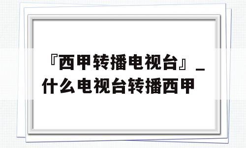 『西甲转播电视台』_什么电视台转播西甲