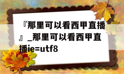 『那里可以看西甲直播』_那里可以看西甲直播ie=utf8