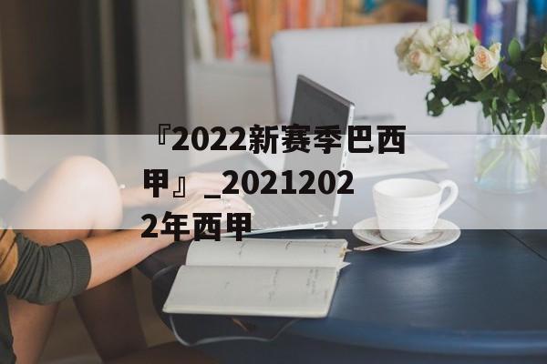 『2022新赛季巴西甲』_20212022年西甲