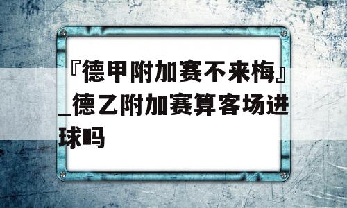 『德甲附加赛不来梅』_德乙附加赛算客场进球吗