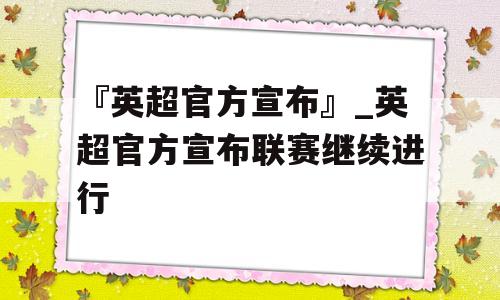 『英超官方宣布』_英超官方宣布联赛继续进行