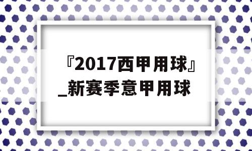 『2017西甲用球』_新赛季意甲用球