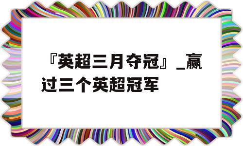 『英超三月夺冠』_赢过三个英超冠军