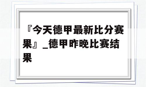 『今天德甲最新比分赛果』_德甲昨晚比赛结果