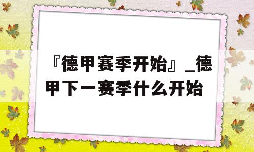 『德甲赛季开始』_德甲下一赛季什么开始