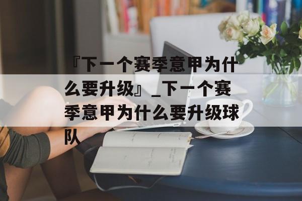 『下一个赛季意甲为什么要升级』_下一个赛季意甲为什么要升级球队