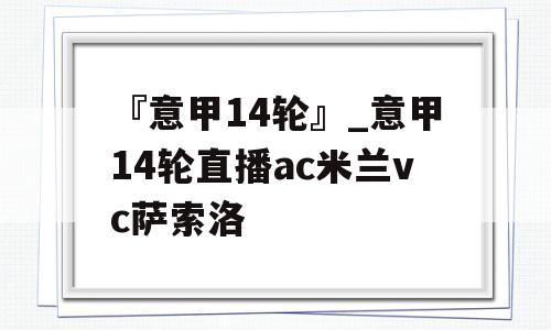 『意甲14轮』_意甲14轮直播ac米兰vc萨索洛