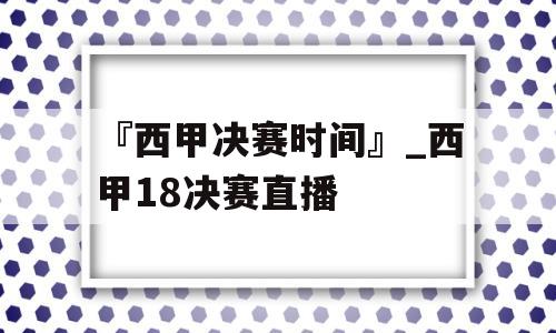 『西甲决赛时间』_西甲18决赛直播