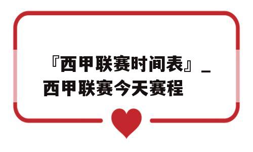 『西甲联赛时间表』_西甲联赛今天赛程