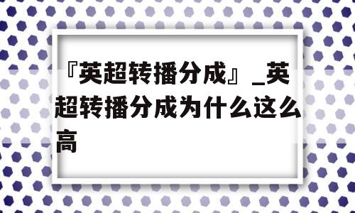 『英超转播分成』_英超转播分成为什么这么高