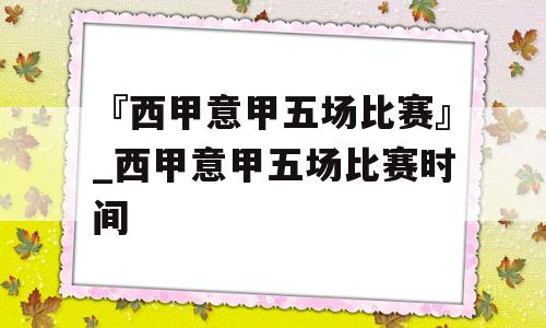 『西甲意甲五场比赛』_西甲意甲五场比赛时间