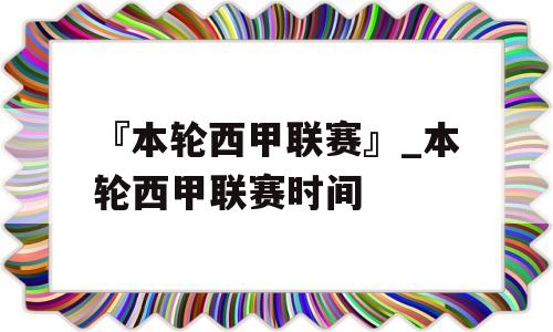 『本轮西甲联赛』_本轮西甲联赛时间