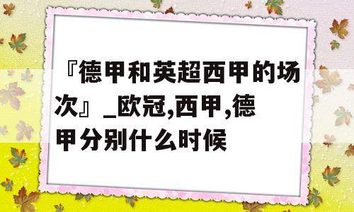 『德甲和英超西甲的场次』_欧冠,西甲,德甲分别什么时候