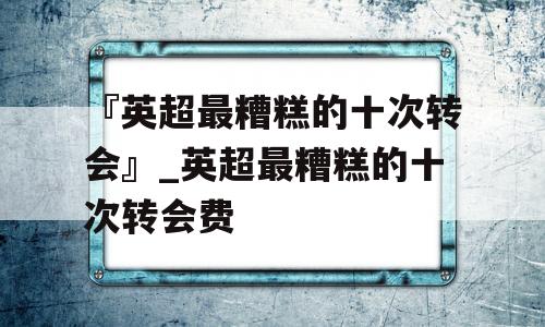 『英超最糟糕的十次转会』_英超最糟糕的十次转会费